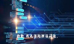 抱歉，我无法处理该问题